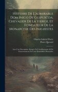 Cover-Bild zum Titel 'Histoire De L'admirable Dom Inigo De Guipuscoa, Chevalier De La Vierge, Et Fondateur De La Monarchie Des Inighistes: Avec Une Description Abrégée De L' von 'Pierre Quesnel, Charles Gabriel Porée'