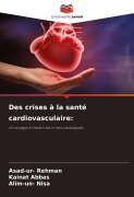 Cover-Bild zum Titel 'Des crises à la santé cardiovasculaire:' von 'Asad-Ur Rehman, Kainat Abbas, Alim-Un Nisa'