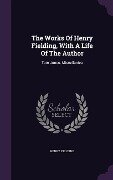 The Works Of Henry Fielding, With A Life Of The Author: Tom Jones. Miscellanies - Henry Fielding