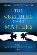 Cover-Bild zum Titel 'The Only Thing That Matters' von 'Neale Donald Walsch'