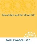 Friendship and the Moral Life - Paul J. Wadell C. P.