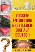 Zucker-Entgiftung & Fettleber-Diät Auf Deutsch - Charlie Mason