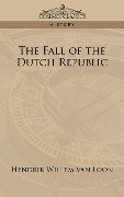 The Fall of the Dutch Republic - Hendrik Willem Van Loon