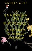 La invención de la naturaleza : el nuevo mundo de Alexander von Humboldt - Andrea Wulf