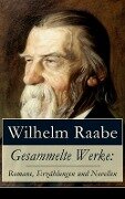 Gesammelte Werke: Romane, Erzählungen und Novellen - Wilhelm Raabe