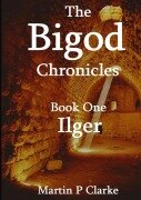 Cover-Bild zum Titel 'The Bigod Chronicles Book One Ilger' von 'Martin P Clarke'