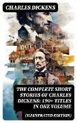 The Complete Short Stories of Charles Dickens: 190+ Titles in One Volume (Illustrated Edition) - Charles Dickens