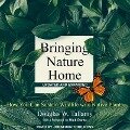 Bringing Nature Home Lib/E: How You Can Sustain Wildlife with Native Plants, Updated and Expanded - Rick Darke, Rick Darke