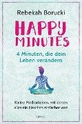 Happy Minutes - 4 Minuten, die dein Leben verändern - Rebekah Borucki