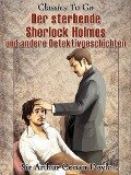 Der sterbende Sherlock Holmes und andere Detektivgeschichten - Arthur Conan Doyle