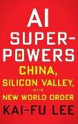 AI Superpowers: China, Silicon Valley, and the New World Order - Kai-Fu Lee