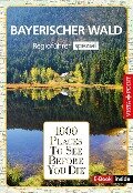 1000 Places-Regioführer Bayerischer Wald - Marlis Kappelhoff, Gregor Wolf