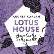 Lotus House - Heimliche Sehnsucht (Die Lotus House-Serie 6) - Audrey Carlan