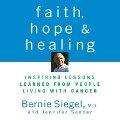 Faith, Hope, and Healing Lib/E: Inspiring Lessons Learned from People Living with Cancer - Bernie Siegel