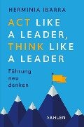 Act Like a Leader, Think Like a Leader - Herminia Ibarra