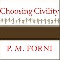 Choosing Civility Lib/E: The Twenty-Five Rules of Considerate Conduct - P. M. Forni