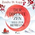 Der direkte ZEN-Weg zur Befreiung - Zensho W. Kopp