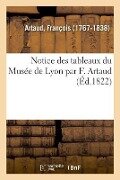 Notice Des Tableaux Du Musée de Lyon Par F. Artaud - François Artaud