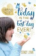 Today Is The Best Day Ever: A special girl's example of how to live a life of abundance and joy - Stacy Lynn