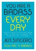 You Are a Badass Every Day: How to Keep Your Motivation Strong, Your Vibe High, and Your Quest for Transformation Unstoppable - Jen Sincero