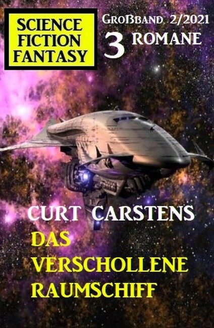 Das verschollene Raumschiff: Science Fiction Fantasy Großband 2/2021 - Curt Carstens