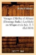 Voyages d'Ali-Bey El Abbassi (Domingo Badia Y Leyblich) En Afrique Et En Asie. T. 3 (Éd.1814) - Ali Bey El Abbassi