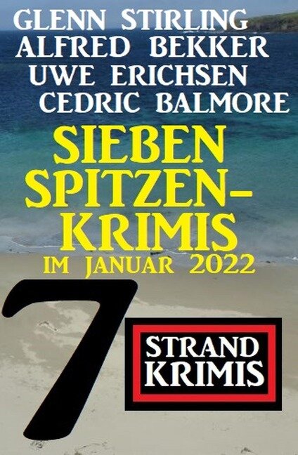 Sieben Spitzenkrimis im Januar 2022: 7 Strand Krimis - Alfred Bekker, Uwe Erichsen, Glenn Stirling, Cedric Balmore