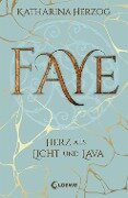 Faye - Herz aus Licht und Lava - Katharina Herzog