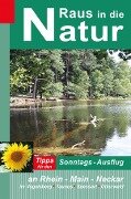 Raus in die Natur: Tipps für den Sonntags-Ausflug an Rhein - Main - Neckar, im Vogelsberg - Taunus - Spessart - Odenwald - Heidi Rüppel, Jürgen Apel