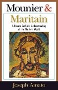 Mounier and Maritain: A French Catholic Understanding of the Modern World - Joseph Amato