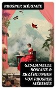 Gesammelte Romane & Erzählungen von Prosper Mérimée - Prosper Mérimée