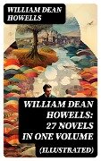 William Dean Howells: 27 Novels in One Volume (Illustrated) - William Dean Howells