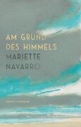Cover-Bild zum Titel 'Am Grund des Himmels' von 'Mariette Navarro'
