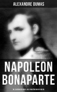 Napoleon Bonaparte: Die Lebensgeschichte des französischen Kaisers - Alexandre Dumas