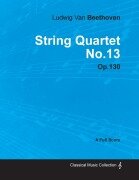 Cover-Bild zum Titel 'Ludwig Van Beethoven - String Quartet No. 13 - Op. 130 - A Full Score;With a Biography by Joseph Otten' von 'Ludwig van Beethoven'