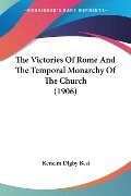 The Victories Of Rome And The Temporal Monarchy Of The Church (1906) - Kenelm Digby Best