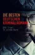Die besten deutschen Kriminalromane: 200 Titel in einem Band - Hugo Bettauer, Ricarda Huch, Friedrich Glauser, Karl May, E. T. A. Hoffmann