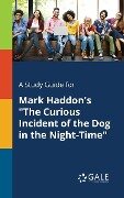A Study Guide for Mark Haddon's "The Curious Incident of the Dog in the Night-Time" - Cengage Learning Gale