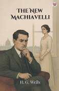 Cover-Bild zum Titel 'The New Machiavelli' von 'H. G. Wells'