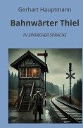 Bahnwärter Thiel: In Einfacher Sprache - Gerhart Hauptmann