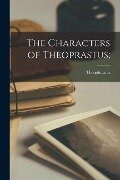 The Characters of Theoprastus; - Theophrastus