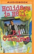 Holidays in Hell: In Which Our Intrepid Reporter Travels to the World's Worst Places and Asks, 'What's Funny about This' - P. J. O'Rourke