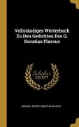 Vollständiges Wörterbuch Zu Den Gedichten Des Q. Horatius Flaccus - Horace, Georg Aenotheus Koch