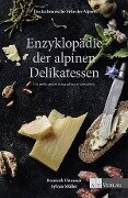 Das kulinarische Erbe der Alpen - Enzyklopädie der alpinen Delikatessen - Dominik Flammer, Sylvan Müller