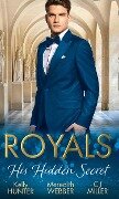 Royals: His Hidden Secret: Revealed: A Prince and A Pregnancy / Date with a Surgeon Prince / The Secret King - Kelly Hunter, Meredith Webber, C. J. Miller