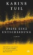 Diese eine Entscheidung - Karine Tuil