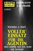 Voller Einsatz für die Agentin: Krimi Großband 3 Romane 2/2022 - Wilfried A. Hary