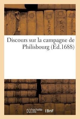 Discours Sur La Campagne de Philisbourg - Sans Auteur