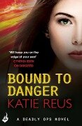 Bound to Danger: Deadly Ops Book 2 (A series of thrilling, edge-of-your-seat suspense) - Katie Reus