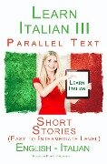 Learn Italian III - Parallel Text - Short Stories (Easy to Intermediate Level) Italian - English - Polyglot Planet Publishing